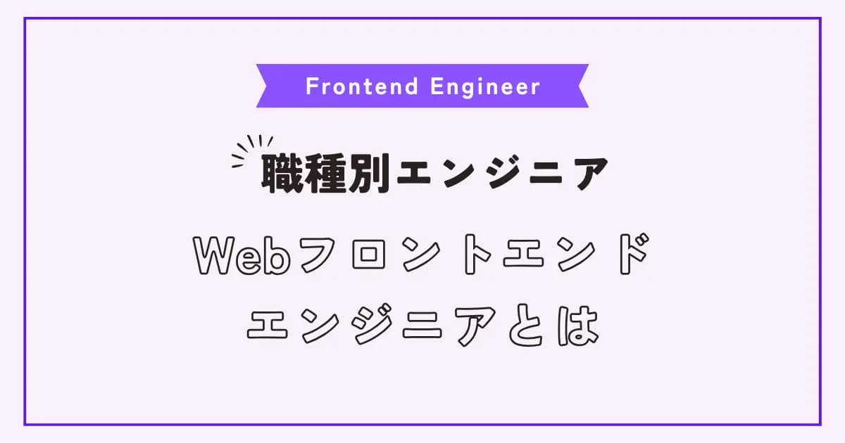【画像】Webフロントエンドエンジニアはどんな仕事？役割、特徴、必須スキルを紹介