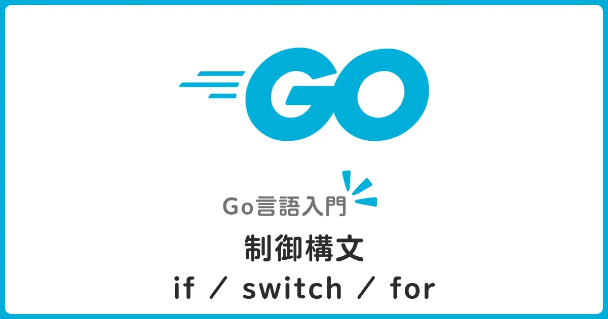 Go言語の制御フロー！if/switch/for文の使い方を初心者にもわかりやすく解説