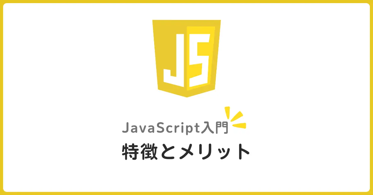 JavaScriptとは？特徴・メリット・できること総まとめ【Web開発入門】